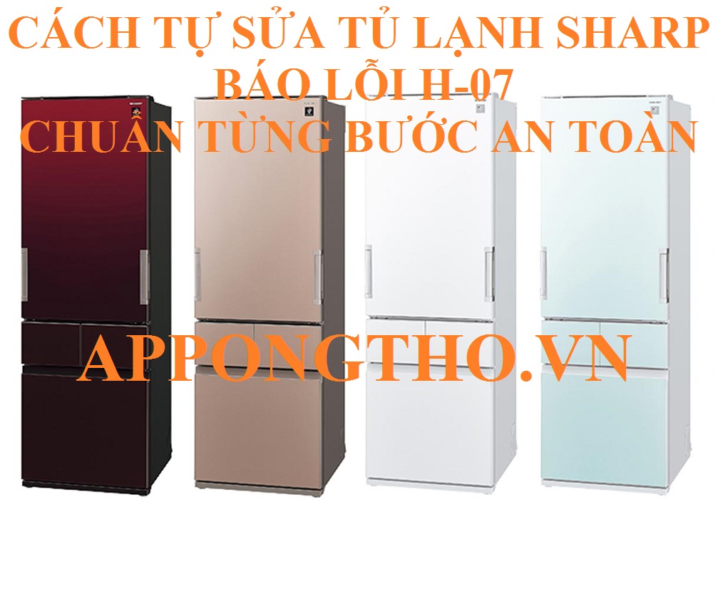 Tủ lạnh Sharp bị lỗi H-07 hướng dẫn sửa chữa đơn giản